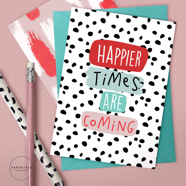 Happier times are coming - greeting card